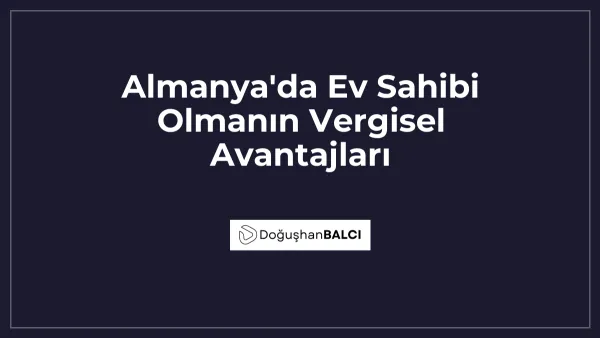 Almanya'da Ev Sahibi Olmanın Vergisel Avantajları