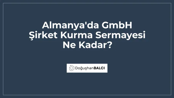 Almanya'da GmbH Şirket Kurma Sermayesi Ne Kadar?