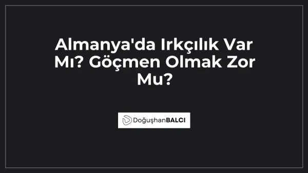 Almanya'da Irkçılık Var Mı? Göçmen Olmak Zor Mu?
