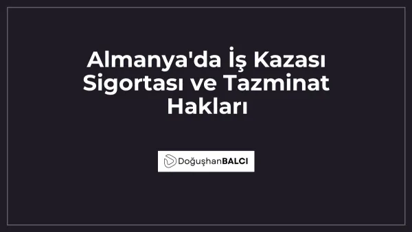 Almanya'da İş Kazası Sigortası ve Tazminat Hakları