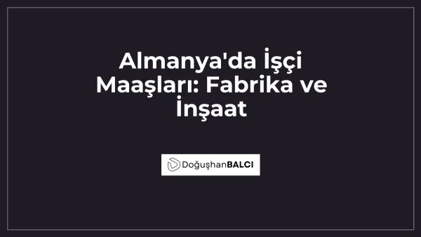 Almanya'da İşçi Maaşları: Fabrika ve İnşaat