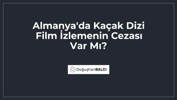 Almanya'da Kaçak Dizi Film İzlemenin Cezası Var Mı?