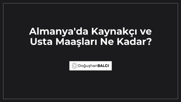 Almanya'da Kaynakçı ve Usta Maaşları Ne Kadar?