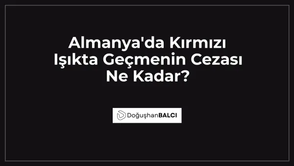 Almanya'da Kırmızı Işıkta Geçmenin Cezası Ne Kadar?