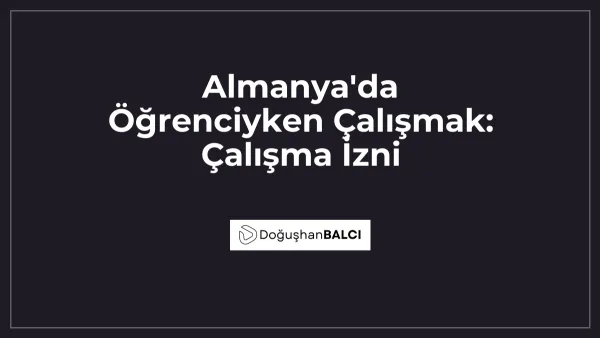 Almanya'da Öğrenciyken Çalışmak: Çalışma İzni