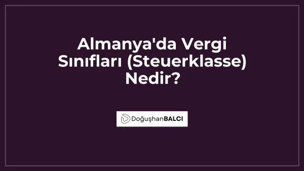 Almanya'da Vergi Sınıfları (Steuerklasse) Nedir?