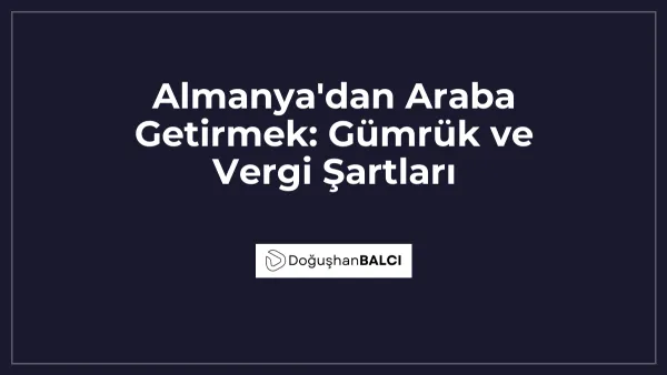 Almanya'dan Araba Getirmek: Gümrük ve Vergi Şartları