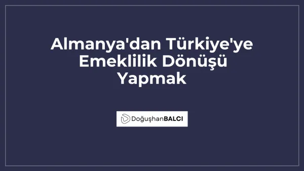 Almanya'dan Türkiye'ye Emeklilik Dönüşü Yapmak