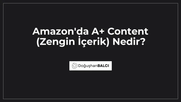 Amazon'da A+ Content (Zengin İçerik) Nedir?