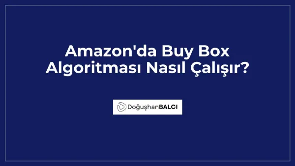 Amazon'da Buy Box Algoritması Nasıl Çalışır?
