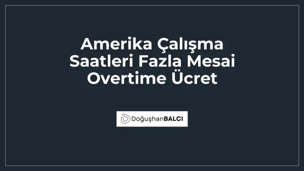 Amerika Çalışma Saatleri Fazla Mesai Overtime Ücret