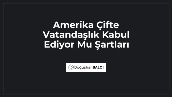 Amerika Çifte Vatandaşlık Kabul Ediyor Mu Şartları
