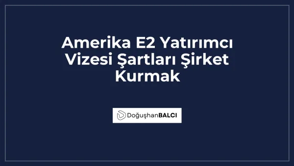 Amerika E2 Yatırımcı Vizesi Şartları Şirket Kurmak