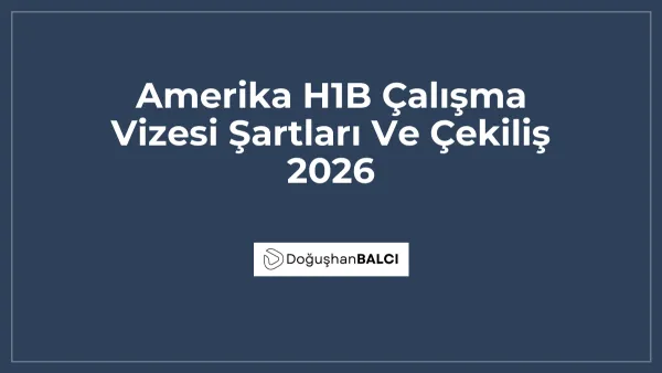 Amerika H1B Çalışma Vizesi Şartları Ve Çekiliş 2026