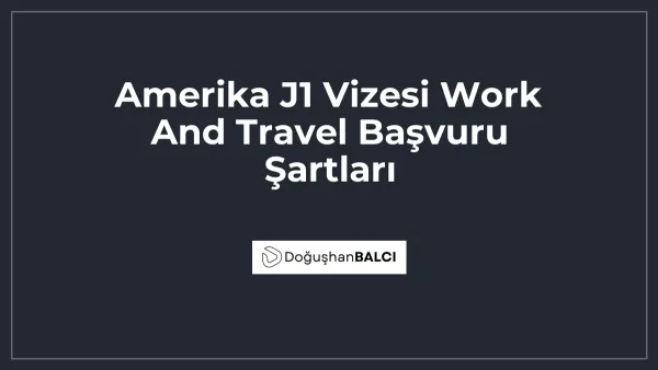 Amerika J1 Vizesi Work And Travel Başvuru Şartları