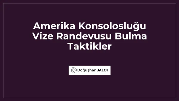 Amerika Konsolosluğu Vize Randevusu Bulma Taktikler