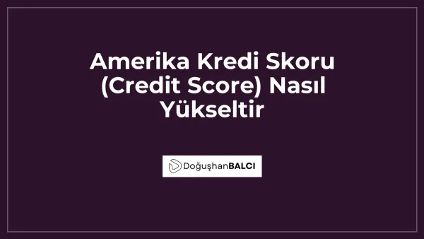 Amerika Kredi Skoru (Credit Score) Nasıl Yükseltir