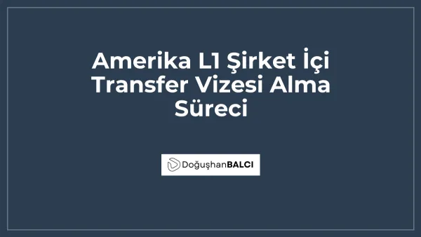 Amerika L1 Şirket İçi Transfer Vizesi Alma Süreci