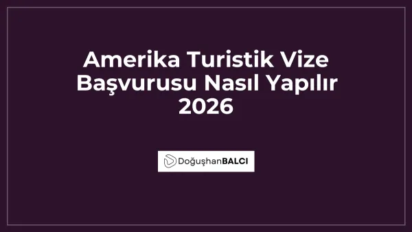 Amerika Turistik Vize Başvurusu Nasıl Yapılır 2026