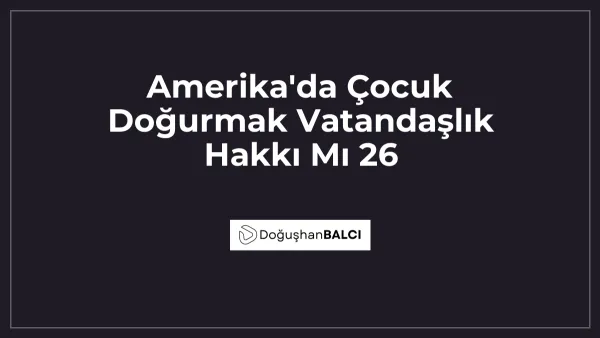 Amerika'da Çocuk Doğurmak Vatandaşlık Hakkı Mı 26