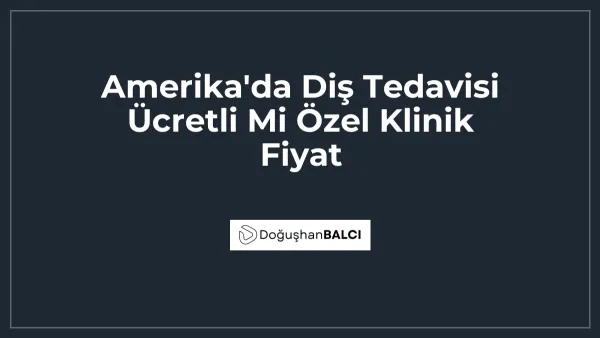 Amerika'da Diş Tedavisi Ücretli Mi Özel Klinik Fiyat