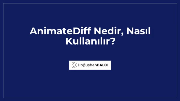 AnimateDiff Nedir, Nasıl Kullanılır?
