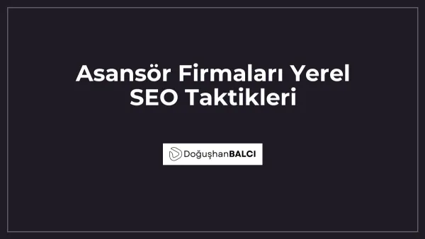 Asansör Firmaları Yerel SEO Taktikleri