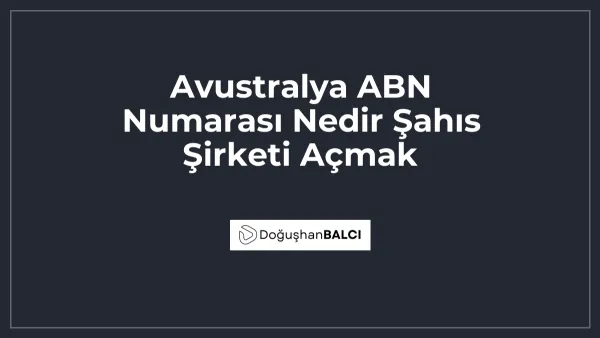 Avustralya ABN Numarası Nedir Şahıs Şirketi Açmak