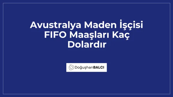 Avustralya Maden İşçisi FIFO Maaşları Kaç Dolardır