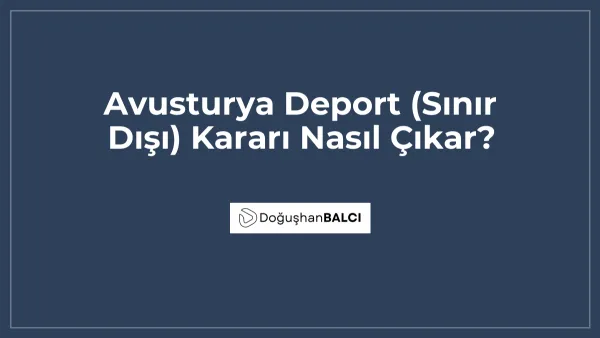 Avusturya Deport (Sınır Dışı) Kararı Nasıl Çıkar?
