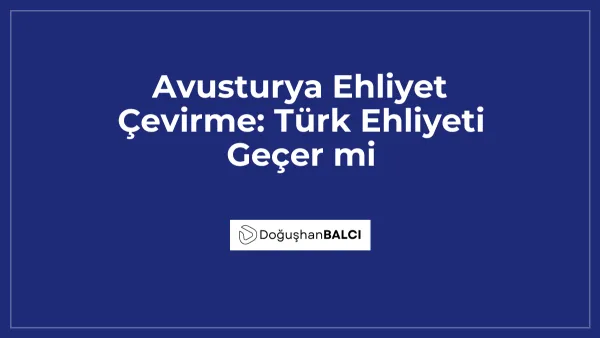 Avusturya Ehliyet Çevirme: Türk Ehliyeti Geçer mi