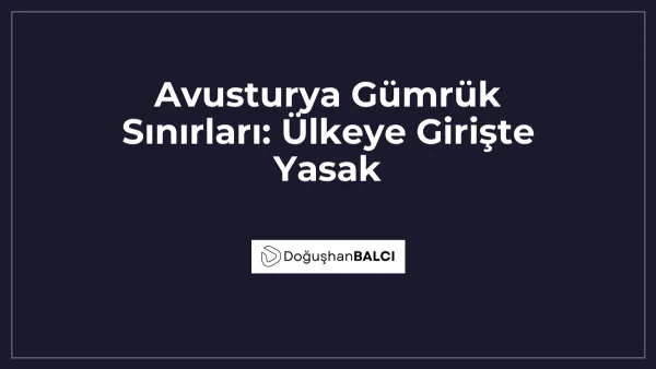Avusturya Gümrük Sınırları: Ülkeye Girişte Yasak