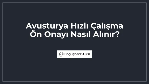 Avusturya Hızlı Çalışma Ön Onayı Nasıl Alınır?