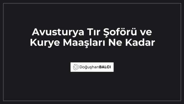 Avusturya Tır Şoförü ve Kurye Maaşları Ne Kadar