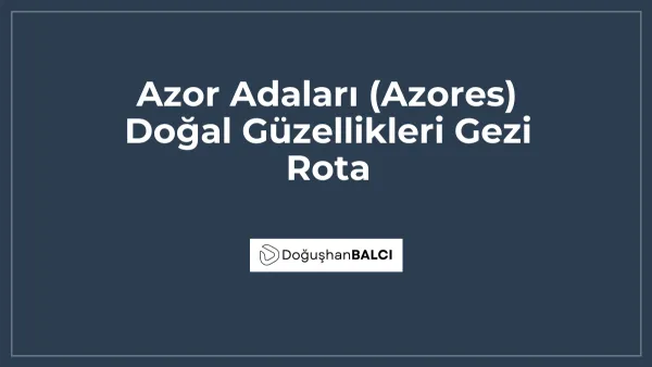 Azor Adaları (Azores) Doğal Güzellikleri Gezi Rota