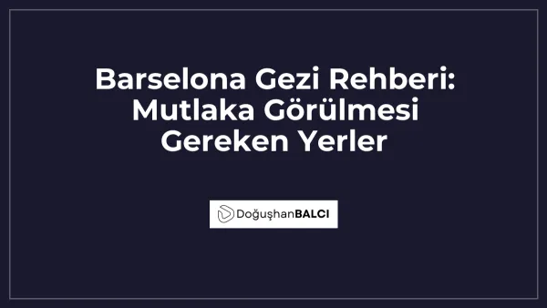 Barselona Gezi Rehberi: Mutlaka Görülmesi Gereken Yerler