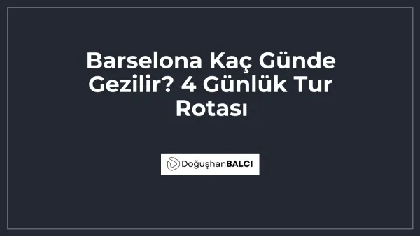 Barselona Kaç Günde Gezilir? 4 Günlük Tur Rotası