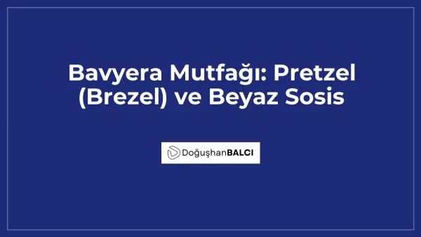 Bavyera Mutfağı: Pretzel (Brezel) ve Beyaz Sosis