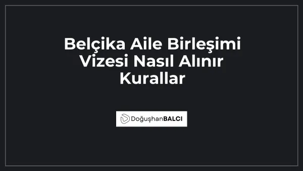 Belçika Aile Birleşimi Vizesi Nasıl Alınır Kurallar