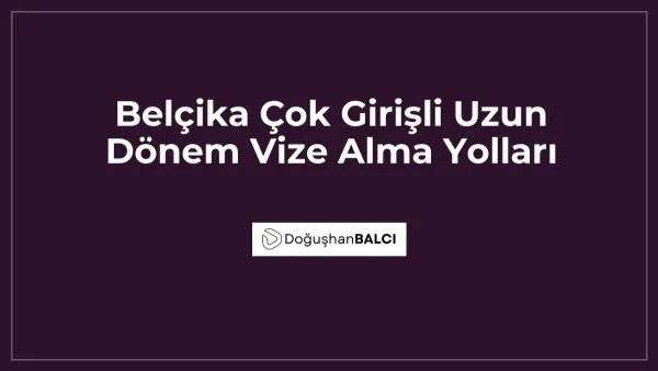 Belçika Çok Girişli Uzun Dönem Vize Alma Yolları