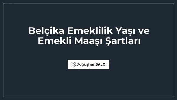 Belçika Emeklilik Yaşı ve Emekli Maaşı Şartları