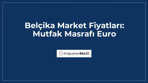 Belçika Market Fiyatları: Mutfak Masrafı Euro