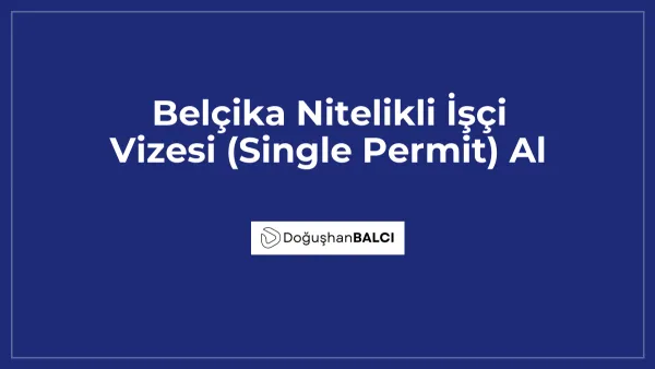 Belçika Nitelikli İşçi Vizesi (Single Permit) Al