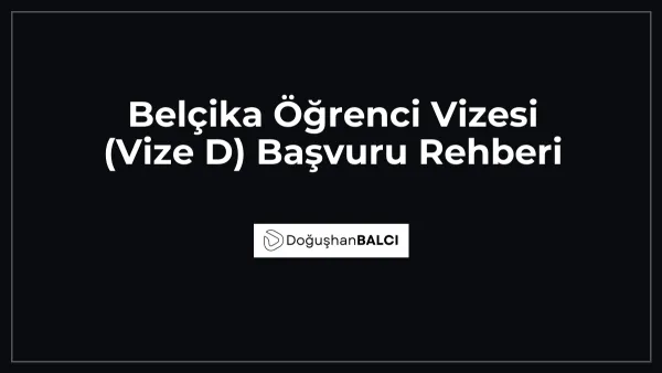 Belçika Öğrenci Vizesi (Vize D) Başvuru Rehberi