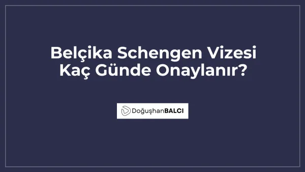 Belçika Schengen Vizesi Kaç Günde Onaylanır?
