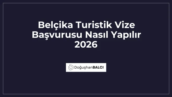 Belçika Turistik Vize Başvurusu Nasıl Yapılır 2026