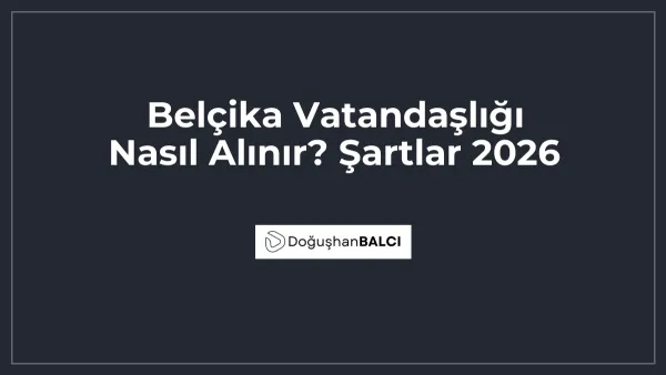 Belçika Vatandaşlığı Nasıl Alınır? Şartlar 2026