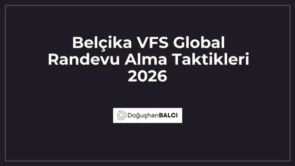 Belçika VFS Global Randevu Alma Taktikleri 2026