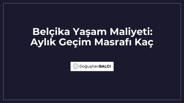 Belçika Yaşam Maliyeti: Aylık Geçim Masrafı Kaç
