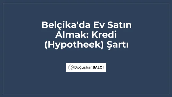 Belçika'da Ev Satın Almak: Kredi (Hypotheek) Şartı